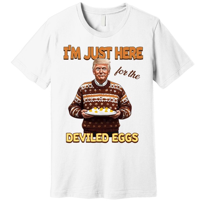 Funny Trump Thanksgiving IM Just Here For The Deviled Eggs Premium T-Shirt