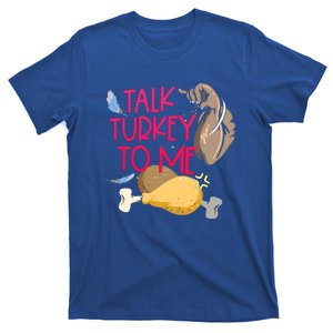 Funny Talk Turkey To Me Happy Thanksgiving Sarcastic Quote Funny Gift T-Shirt