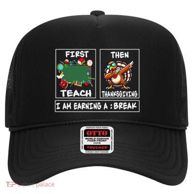 First Teach Then Thanksgiving IM Earning A Break Teacher High Crown Mesh Back Trucker Hat