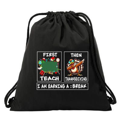 First Teach Then Thanksgiving IM Earning A Break Teacher Drawstring Bag