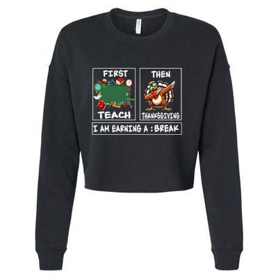 First Teach Then Thanksgiving IM Earning A Break Teacher Cropped Pullover Crew