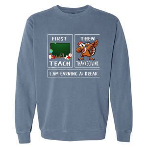 First Teach Then Thanksgiving IM Earning A Break Teacher Garment-Dyed Sweatshirt