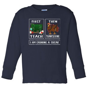 First Teach Then Thanksgiving IM Earning A Break Teacher Toddler Long Sleeve Shirt