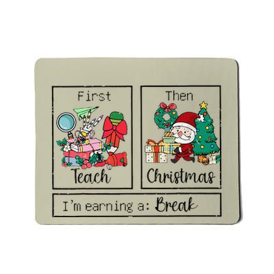First Teach The Christmas IM Earning A Break Teacher Xmas Mousepad