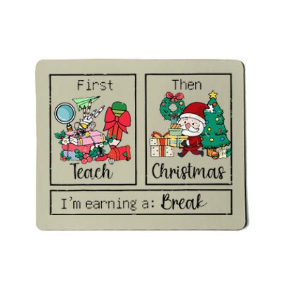 First Teach The Christmas IM Earning A Break Teacher Xmas Mousepad