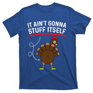 Funny Thanksgiving Turkey It AinT Gonna Stuff Itself Outfit Cool Gift T-Shirt