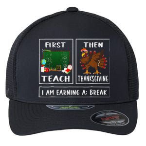 First Teach Then Thanksgiving IM Earning A Break Teacher Flexfit Unipanel Trucker Cap