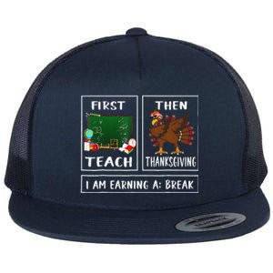 First Teach Then Thanksgiving IM Earning A Break Teacher Flat Bill Trucker Hat