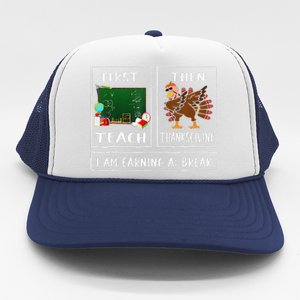 First Teach Then Thanksgiving IM Earning A Break Teacher Trucker Hat