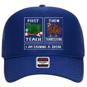 First Teach Then Thanksgiving IM Earning A Break Teacher High Crown Mesh Back Trucker Hat