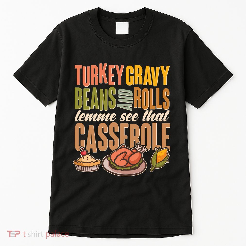 Funny Thanksgiving Turkey Gravy Bean And Rolls Lemme See That Casserole Tall T-Shirt