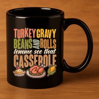 Funny Thanksgiving Turkey Gravy Bean And Rolls Lemme See That Casserole 11oz C Handle Ceramic Mug
