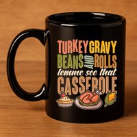 Funny Thanksgiving Turkey Gravy Bean And Rolls Lemme See That Casserole 11oz C Handle Ceramic Mug