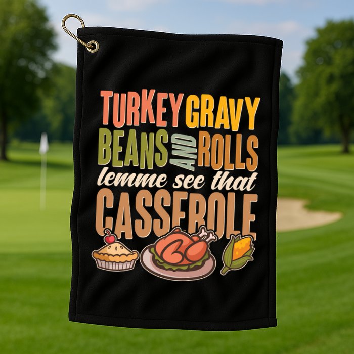 Funny Thanksgiving Turkey Gravy Bean And Rolls Lemme See That Casserole Golf Towel