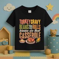 Funny Thanksgiving Turkey Gravy Bean And Rolls Lemme See That Casserole Toddler T-Shirt