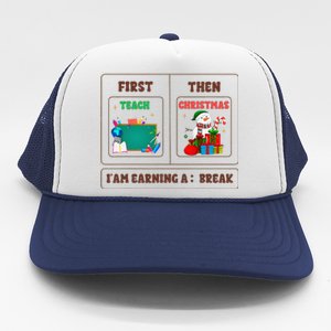 First Teach Then Christmas I Am Earning A Break Teachers Trucker Hat