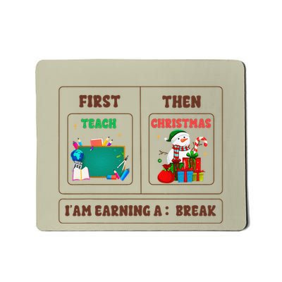 First Teach Then Christmas I Am Earning A Break Teachers Mousepad