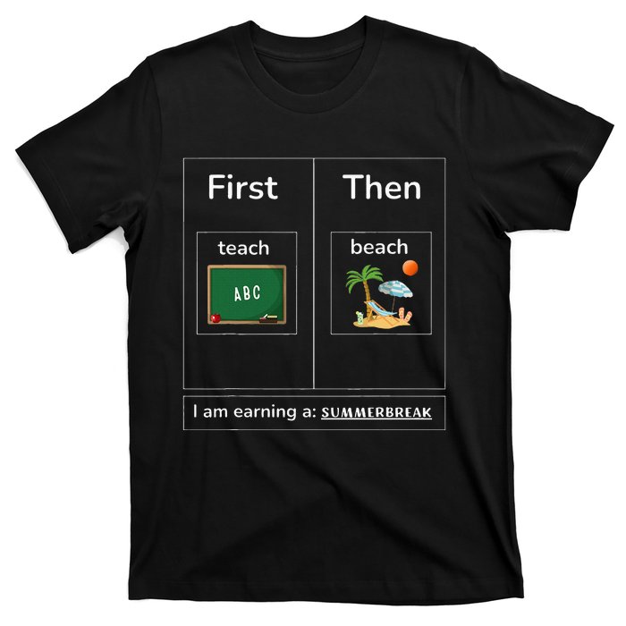 First Teach Then Beach I Am Earning A Summer Break T-Shirt