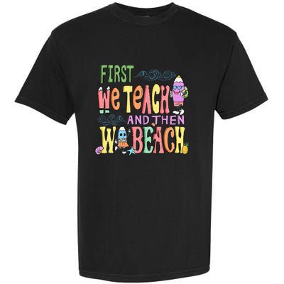 First Teach Then Beach I Am Earning A Summer Break Garment-Dyed Heavyweight T-Shirt