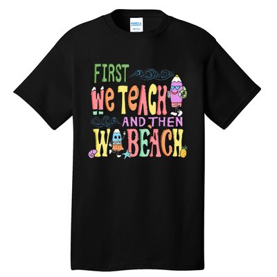 First Teach Then Beach I Am Earning A Summer Break Tall T-Shirt