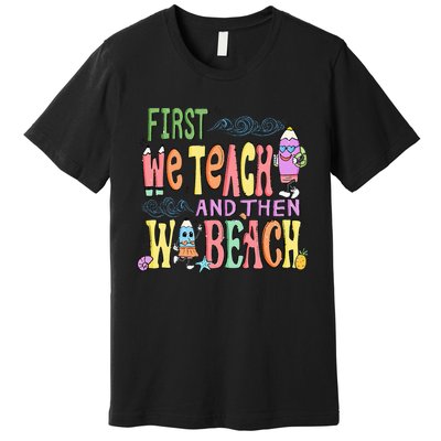 First Teach Then Beach I Am Earning A Summer Break Premium T-Shirt