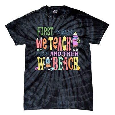 First Teach Then Beach I Am Earning A Summer Break Tie-Dye T-Shirt