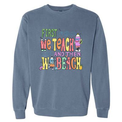 First Teach Then Beach I Am Earning A Summer Break Garment-Dyed Sweatshirt