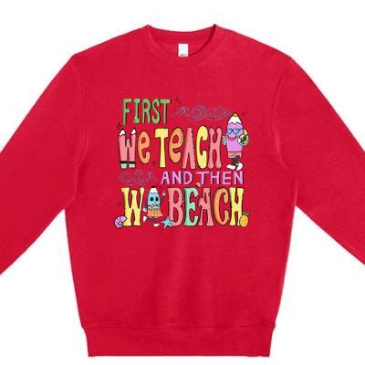 First Teach Then Beach I Am Earning A Summer Break Premium Crewneck Sweatshirt