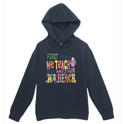 First Teach Then Beach I Am Earning A Summer Break Urban Pullover Hoodie