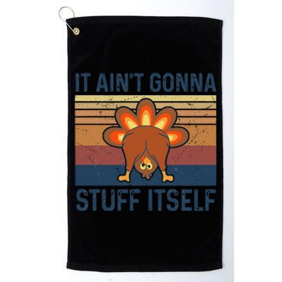 Funny Turkey Thanksgiving It AinT Gonna Stuff Itself Platinum Collection Golf Towel