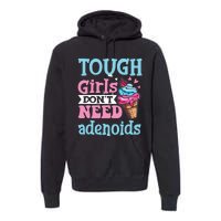 Funny Tonsillectomy Tough Girl Dont Need Adenoids Tonsil Out Premium Hoodie