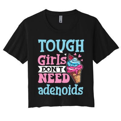 Funny Tonsillectomy Tough Girl Dont Need Adenoids Tonsil Out Women's Crop Top Tee