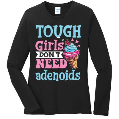 Funny Tonsillectomy Tough Girl Dont Need Adenoids Tonsil Out Ladies Long Sleeve Shirt