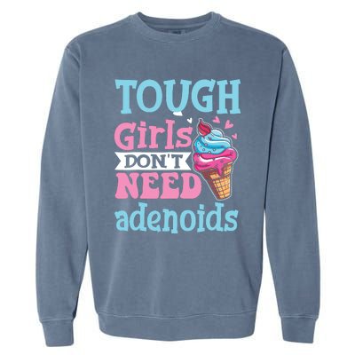 Funny Tonsillectomy Tough Girl Dont Need Adenoids Tonsil Out Garment-Dyed Sweatshirt