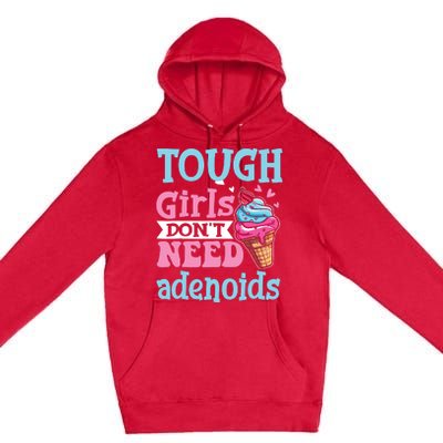 Funny Tonsillectomy Tough Girl Dont Need Adenoids Tonsil Out Premium Pullover Hoodie