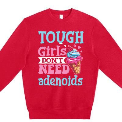 Funny Tonsillectomy Tough Girl Dont Need Adenoids Tonsil Out Premium Crewneck Sweatshirt