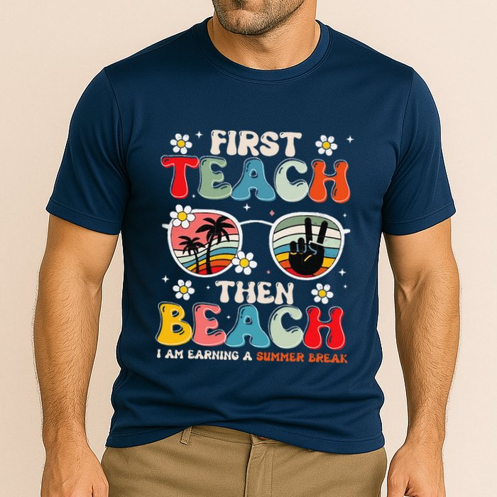 First Teach Then Beach I Am Earning A Summer Break Cooling Performance Crew T-Shirt