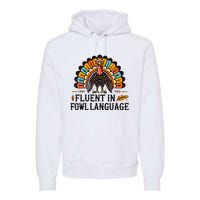 Funny Thanksgiving Turkey Fluent In Fowl Language Premium Hoodie