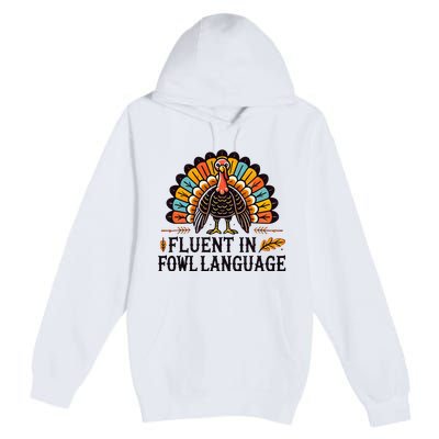 Funny Thanksgiving Turkey Fluent In Fowl Language Premium Pullover Hoodie