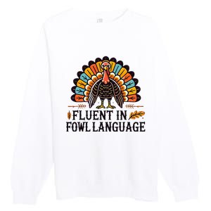 Funny Thanksgiving Turkey Fluent In Fowl Language Premium Crewneck Sweatshirt