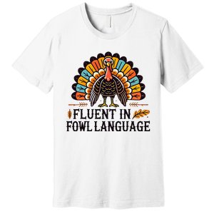 Funny Thanksgiving Turkey Fluent In Fowl Language Premium T-Shirt