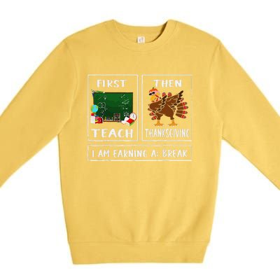 First Teach Then Thanksgiving IM Earning A Break Teacher Premium Crewneck Sweatshirt