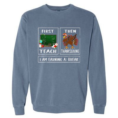 First Teach Then Thanksgiving IM Earning A Break Teacher Garment-Dyed Sweatshirt