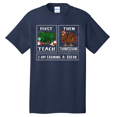 First Teach Then Thanksgiving IM Earning A Break Teacher Tall T-Shirt