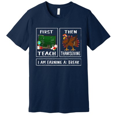 First Teach Then Thanksgiving IM Earning A Break Teacher Premium T-Shirt