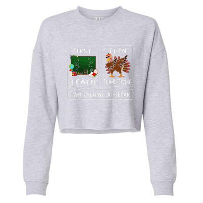 First Teach Then Thanksgiving IM Earning A Break Teacher Cropped Pullover Crew