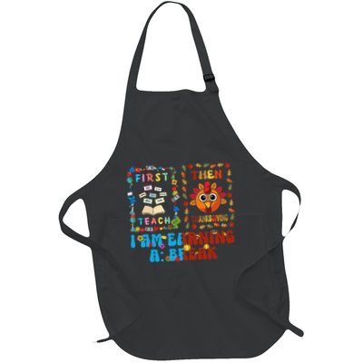 First Teach Then Thanksgiving IM Earning A Break Full-Length Apron With Pockets