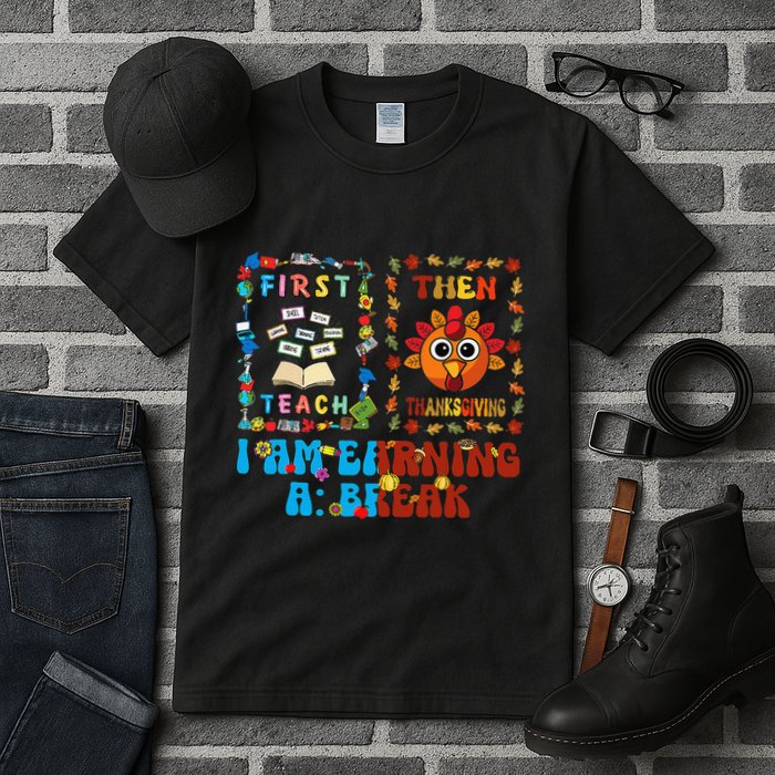 First Teach Then Thanksgiving IM Earning A Break Tall T-Shirt