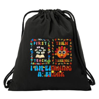 First Teach Then Thanksgiving IM Earning A Break Drawstring Bag