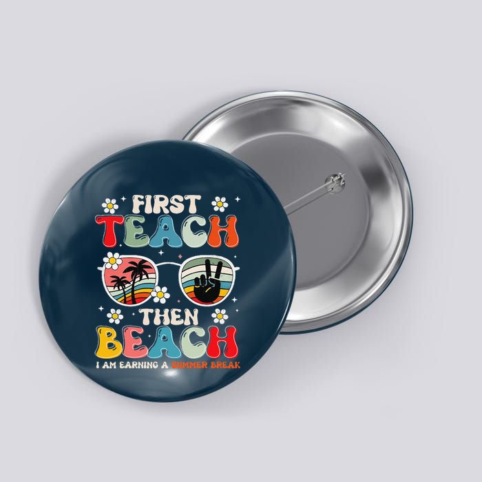 First Teach Then Beach I Am Earning A Summer Break Button